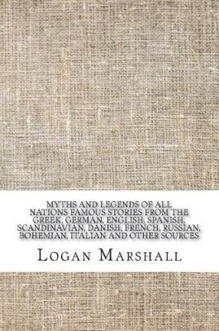 Cover of Myths and Legends of All Nations Famous Stories from the Greek, German, English, Spanish, Scandinavian, Danish, French, Russian, Bohemian, Italian and other sources