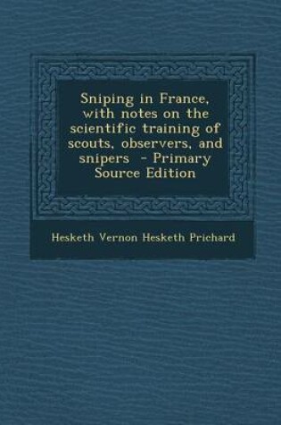 Cover of Sniping in France, with Notes on the Scientific Training of Scouts, Observers, and Snipers - Primary Source Edition