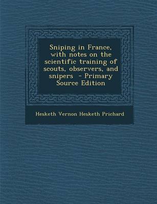 Book cover for Sniping in France, with Notes on the Scientific Training of Scouts, Observers, and Snipers - Primary Source Edition