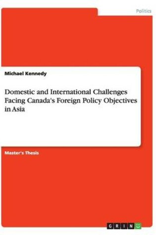 Cover of Domestic and International Challenges Facing Canada's Foreign Policy Objectives in Asia
