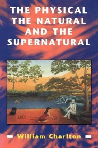 Cover of Physical, the Natural and the Supernatural