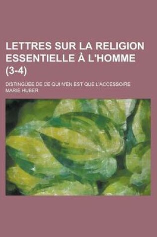 Cover of Lettres Sur La Religion Essentielle A L'Homme; Distinguee de Ce Qui N'En Est Que L'Accessoire (3-4 )