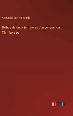 Book cover for Notice de deux tentatives d'ascension du Chimborazo