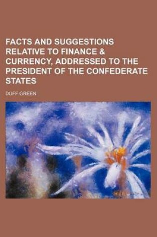 Cover of Facts and Suggestions Relative to Finance & Currency, Addressed to the President of the Confederate States