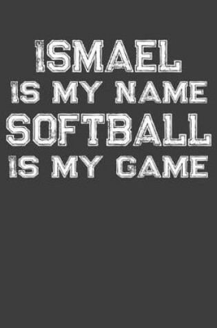 Cover of Ismael Is My Name Softball Is My Game