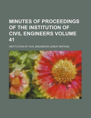 Book cover for Minutes of Proceedings of the Institution of Civil Engineers Volume 41