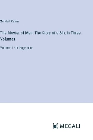 Cover of The Master of Man; The Story of a Sin, In Three Volumes