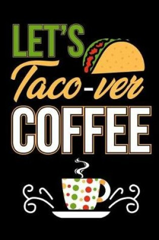 Cover of Let's Taco-Ver Coffee