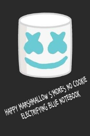 Cover of Happy Marshmallow S'mores No Cookie Electrifying Blue Notebook