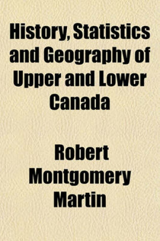 Cover of History, Statistics and Geography of Upper and Lower Canada