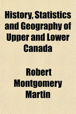 Book cover for History, Statistics and Geography of Upper and Lower Canada