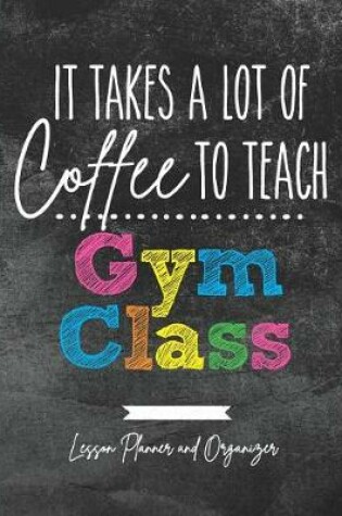 Cover of It Takes A Lot of Coffee To Teach Gym Class