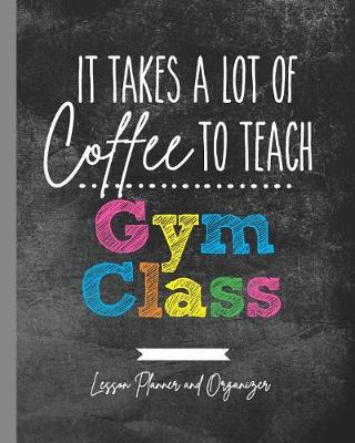 Book cover for It Takes A Lot of Coffee To Teach Gym Class