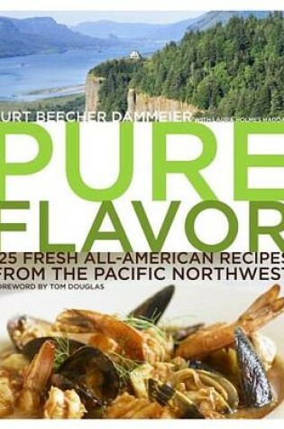 Cover of Pure Flavor: 125 Fresh All-American Recipes from the Pacific Northwest