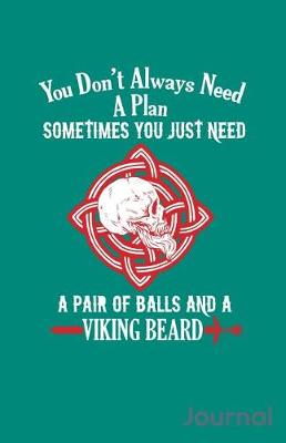 Book cover for You Don't Always Need a Plan Sometimes You Just Need a Pair of Balls and a Viking Beard Journal