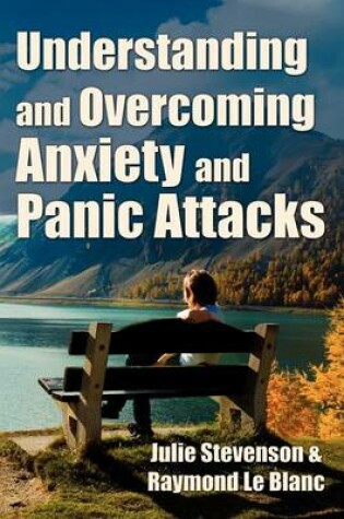 Cover of Understanding and Overcoming Anxiety and Panic Attacks. a Guide for You and Your Caregiver. How to Stop Anxiety, Stress, Panic Attacks, Phobia & Agoraphobia Now.