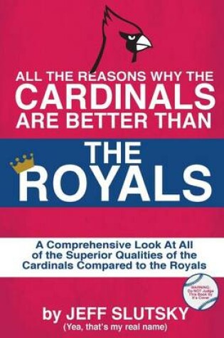 Cover of All The Reasons The St. Louis Cardinals Are Better Than The Kansas City Royals