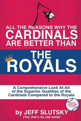 Book cover for All The Reasons The St. Louis Cardinals Are Better Than The Kansas City Royals