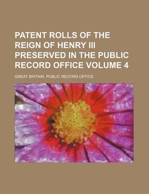 Book cover for Patent Rolls of the Reign of Henry III Preserved in the Public Record Office Volume 4