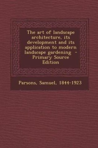 Cover of The Art of Landscape Architecture, Its Development and Its Application to Modern Landscape Gardening - Primary Source Edition