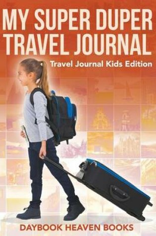 Cover of My Super Duper Travel Journal - Travel Journal Kids Edition