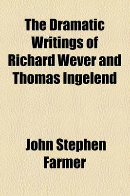 Book cover for The Dramatic Writings of Richard Wever and Thomas Ingelend