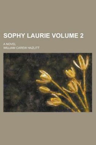 Cover of Sophy Laurie; A Novel Volume 2