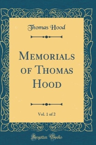 Cover of Memorials of Thomas Hood, Vol. 1 of 2 (Classic Reprint)