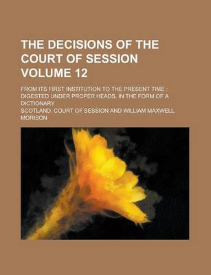 Book cover for The Decisions of the Court of Session; From Its First Institution to the Present Time