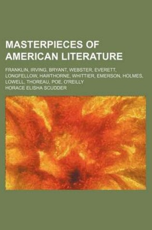 Cover of Masterpieces of American Literature; Franklin, Irving, Bryant, Webster, Everett, Longfellow, Hawthorne, Whittier, Emerson, Holmes, Lowell, Thoreau, Poe, O'Reilly