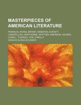 Book cover for Masterpieces of American Literature; Franklin, Irving, Bryant, Webster, Everett, Longfellow, Hawthorne, Whittier, Emerson, Holmes, Lowell, Thoreau, Poe, O'Reilly
