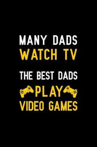 Cover of Many dads watch tv the best dads play video games