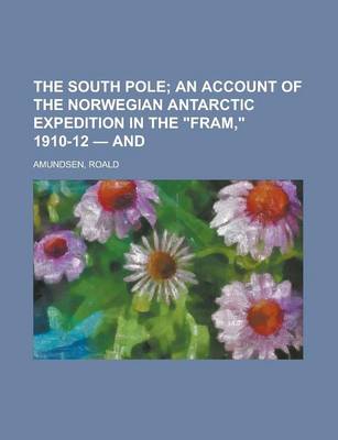 Book cover for The South Pole; An Account of the Norwegian Antarctic Expedition in the Fram, 1910-12 - And Volume 2