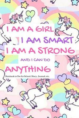 Book cover for I Am a Girl I Am Smart I Am Strong and I Can Do Anything Notebook to Use for School, Diary, Journal, Etc.