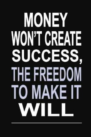 Cover of Money Won't Create Success, the Freedom to Make it Will