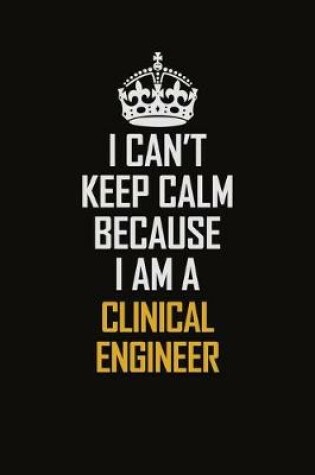 Cover of I Can't Keep Calm Because I Am A Clinical Engineer