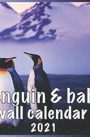 Cover of Penguin & baby Wall Calendar 2021