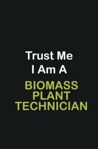 Cover of Trust Me I Am A Biomass Plant Technician