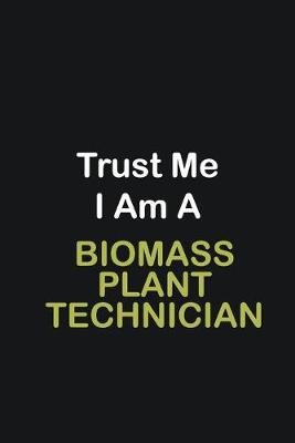 Book cover for Trust Me I Am A Biomass Plant Technician