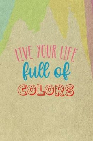 Cover of Live Your Life Full Of Color