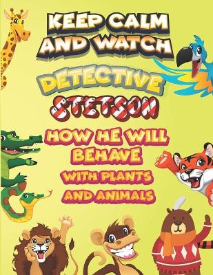 Book cover for keep calm and watch detective Stetson how he will behave with plant and animals