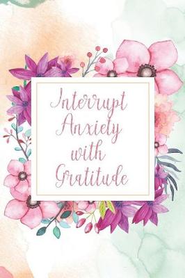 Book cover for Interrupt Anxiety with Gratitude