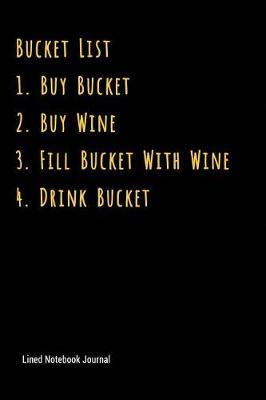 Book cover for Bucket List 1 Buy Bucket 2 Buy Wine 3 Fill Bucket with Wine 4 Drink Bucket