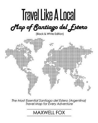 Book cover for Travel Like a Local - Map of Santiago del Estero (Black and White Edition)