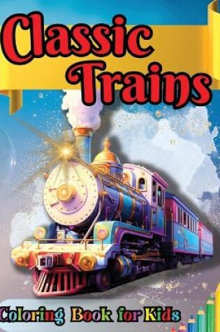 Cover of Classic Trains Coloring Book for Kids