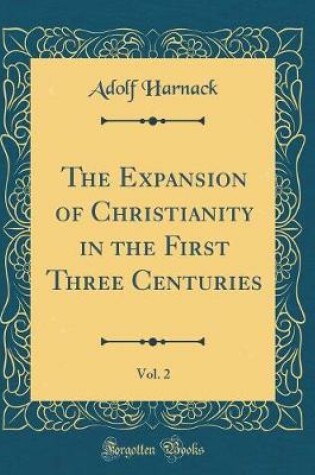 Cover of The Expansion of Christianity in the First Three Centuries, Vol. 2 (Classic Reprint)