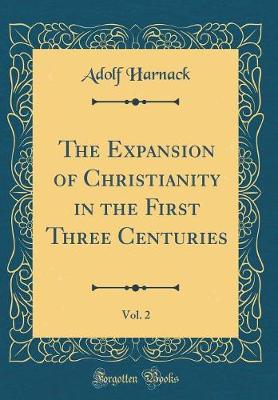 Book cover for The Expansion of Christianity in the First Three Centuries, Vol. 2 (Classic Reprint)