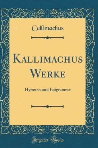 Cover of Kallimachus Werke: Hymnen und Epigramme (Classic Reprint)