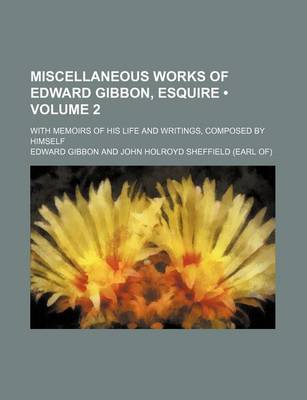 Book cover for Miscellaneous Works of Edward Gibbon, Esquire (Volume 2); With Memoirs of His Life and Writings, Composed by Himself