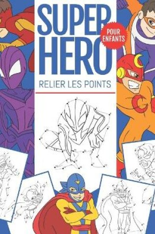 Cover of SuperHero Relier Les Points Pour Enfants